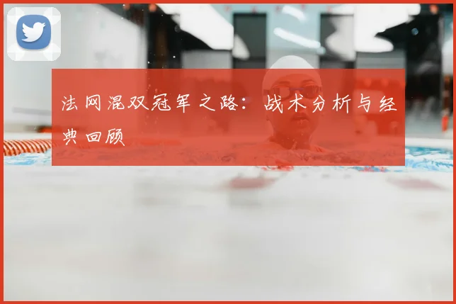 法网混双冠军之路：战术分析与经典回顾