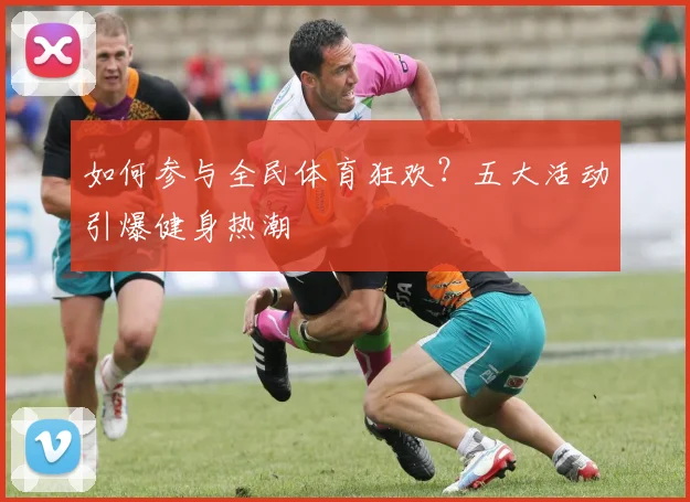 如何参与全民体育狂欢？五大活动引爆健身热潮