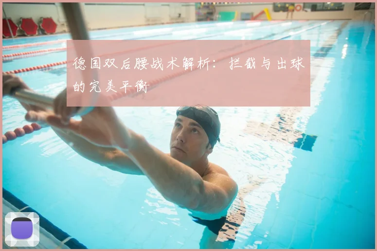 德国双后腰战术解析:拦截与出球的完美平衡